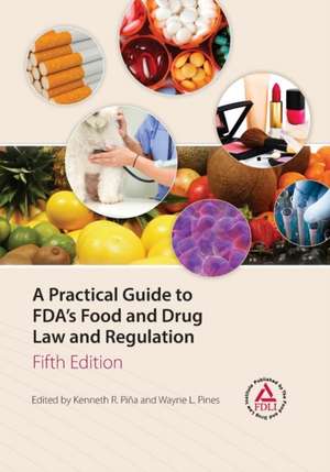 A Practical Guide to FDA's Food and Drug Law and Regulation, Fifth Edition de Kenneth R. Pina