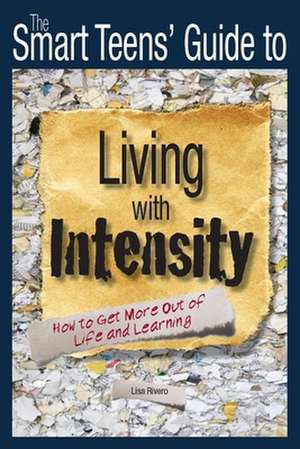 The Smart Teens' Guide to Living with Intensity: How to Get More Out of Life and Learning de Lisa Rivero