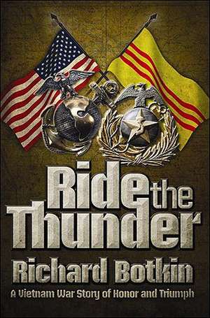 Ride the Thunder: A Vietnam War Story of Honor and Triumph de Richard Botkin