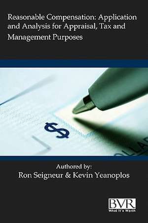 Reasonable Compensation: Application and Analysis for Appraisal, Tax and Management Purposes de Ronald L. Seigneur