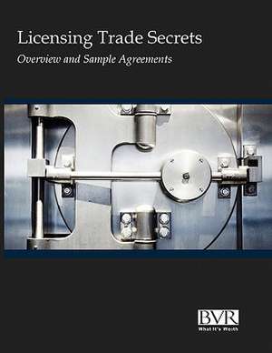 Licensing Trade Secrets: Overview and Sample Agreements de Bvr Staff