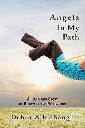 Angels in My Path: An Inspiring Story of Recovery and Redemption de Debra Allenbaugh