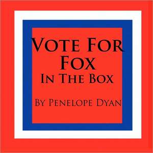 Vote for Fox---In the Box: Going Whole Hog in a State of Wonder de Penelope Dyan