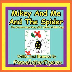 Mikey and Me and the Spider---The Continuing Story of a Girl and Her Dog de Penelope Dyan