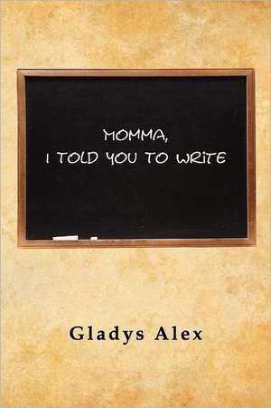 Momma, I Told You to Write de Gladys Alex