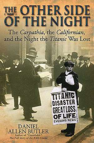 The Other Side of the Night: The Carpathia, the Californian, and the Night the Titanic Was Lost de Daniel Allen Butler