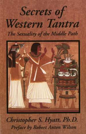 Secrets of Western Tantra: The Sexuality of the Middle Path : Revised Edition de Christopher S Hyatt PhD