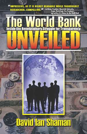 The World Bank Unveiled: Inside the revolutionary struggle for transparency de David Ian Shaman