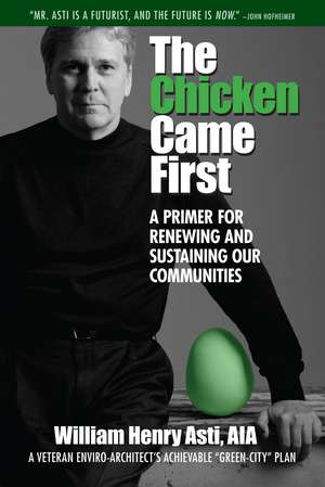 The Chicken Came First: A primer for renewing and sustaining our communities de Mr. William Henry Asti AIA