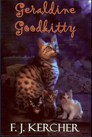 Geraldine Goodkitty: The Tale of a Single Mother Surviving in an Urban Environment de F. J. Kercher