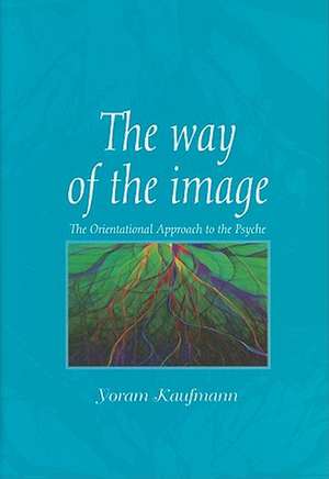 The Way of the Image: The Orientational Approach to the Psyche de Yoram Kaufmann