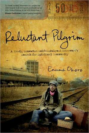 Reluctant Pilgrim: A Moody, Somewhat Self-Indulgent Introvert's Search for Spiritual Community de Enuma Okoro