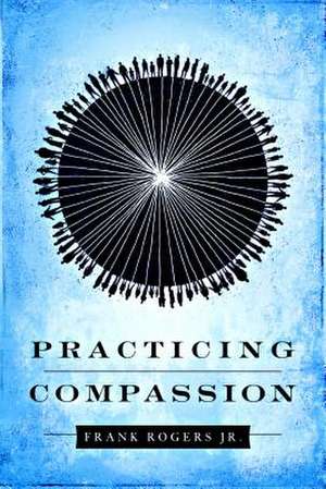 Practicing Compassion de Jr. Rogers, Frank