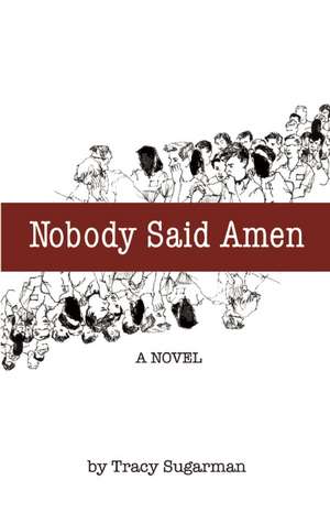 Nobody Said Amen: A Novel de Tracy Sugarman