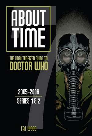 About Time: The Unauthorized Guide to Doctor Who, 2005-2006; Series 1 & 2 de Tat Wood