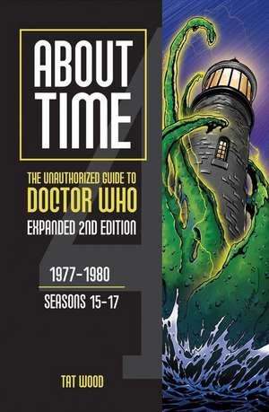 About Time 4: The Unauthorized Guide to Doctor Who (Seasons 15 to 17) [Second Edition] de Tat Wood