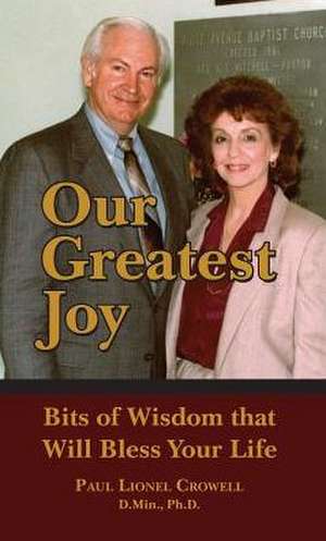 Our Greatest Joy: Bits of Wisdom that Will Bless Your Life de Paul Crowell