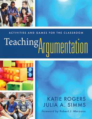 Teaching Argumentation: Activities and Games for the Classroom de Katie Rogers