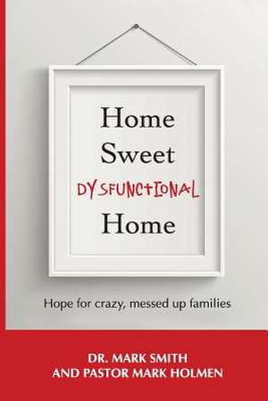 Home Sweet Dysfunctional Home de Dr Mark Smith