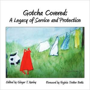 Gotcha Covered: A Legacy of Service and Protection de Ginger T. Manley