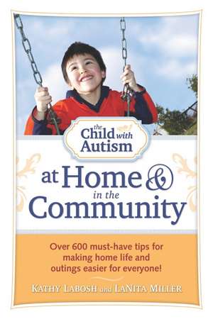 The Child with Autism at Home & in the Community: Over 600 Must-Have Tips for Making Home Life and Outings Easier for Everyone! de Kathy Labosh