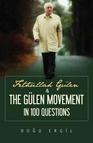 Fethullah Gulen & the Gulen Movement in 100 Questions de Dogu Ergil