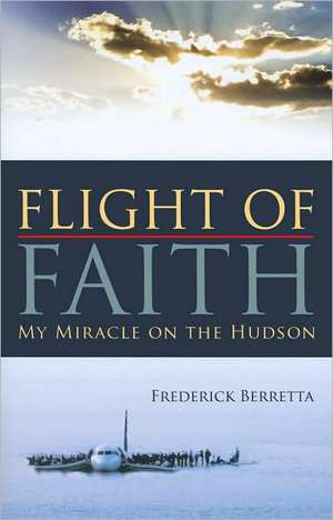 Flight of Faith: My Miracle on the Hudson de Fred Berretta