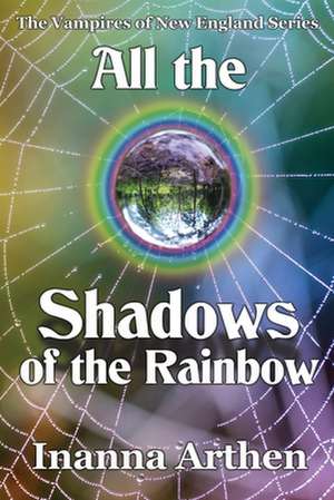 All the Shadows of the Rainbow de Inanna Arthen