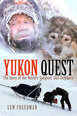 Yukon Quest: The Story of the World's Toughest Sled Dog Race de Lew Freedman