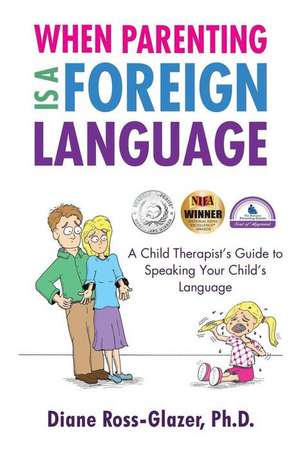 When Parenting Is A Foreign Language de Diane Ross-Glazer