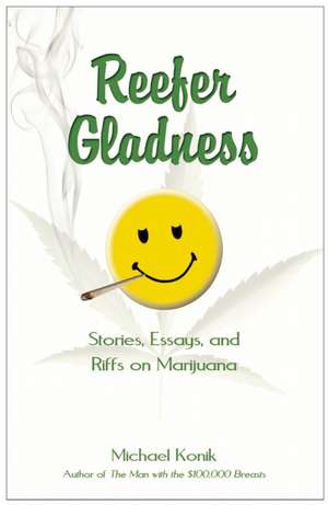 Reefer Gladness: Stories, Essays, and Riffs on Marijuana de Michael Konik