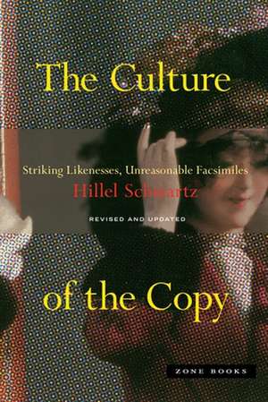 The Culture of the Copy – Striking Likenesses, Unreasonable Facsimiles de Hillel Schwartz