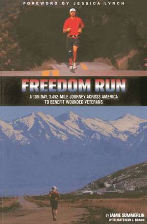 Freedom Run: A 100-Day, 3,452-Mile Journey Across America to Benefit Wounded Veterans de Jamie Summerlin