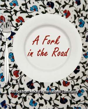 A Fork in the Road: Recipes from Ankara's International Community de Kate Zabriskie