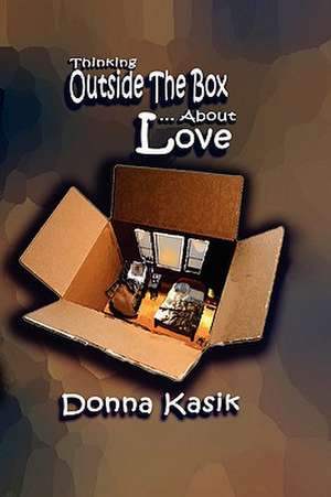 Thinking Outside the Box... about Love: By Any Means Necessary de Donna Kasik