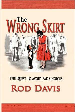 The Wrong Skirt: The Quest to Avoid Bad Choices de Rod Davis