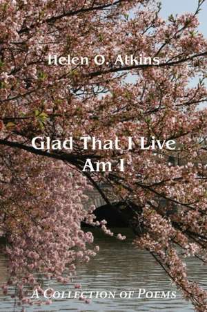 Glad That I Live Am I de Helen O. Atkins