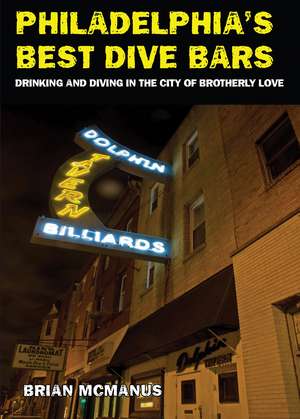 Philadelphia's Best Dive Bars: Drinking in the City of Brotherly Love de Brian McManus