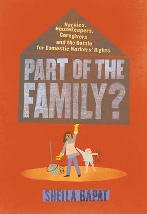 Part of the Family?: Nannies, Housekeepers, Caregivers and the Battle for Domestic Worker's Rights de Sheila Bapat