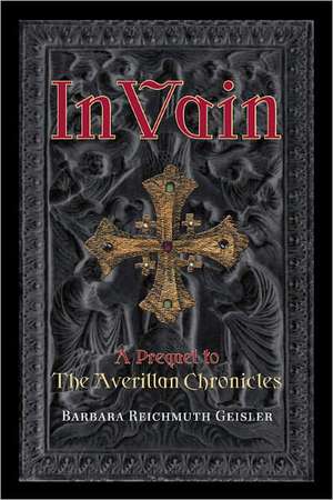 In Vain: A Prequel to the Averillan Chronicles de Barbara R. Geisler