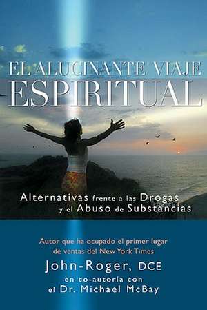 El alucinante viaje espiritual: Alternativas frente a las drogas y el abuso de substancias de John-Roger John-Roger DSS