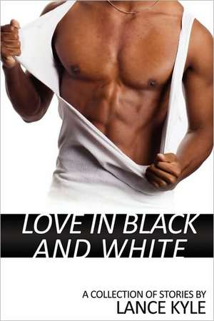 Love in Black and White: A Collection of Stories de Lance Kyle