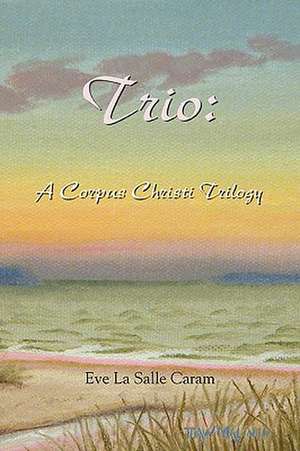 Trio: A Corpus Christi Trilogy de Eve La Salle Caram