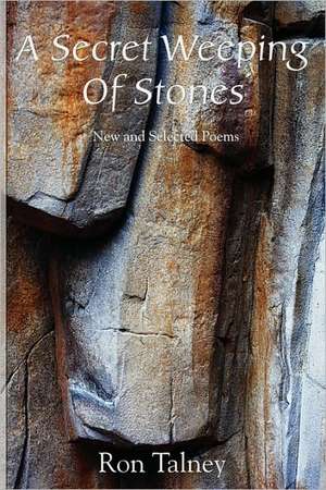 A Secret Weeping of Stones - New and Selected Poems de Ron Talney