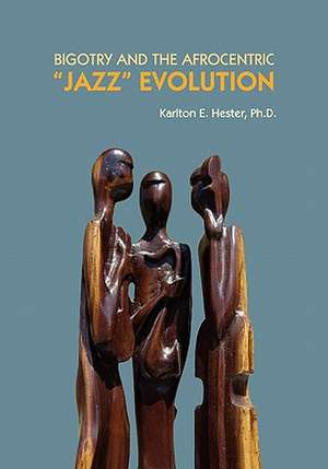 Bigotry and the Afrocentric "Jazz" Evolution de Karlton Hester