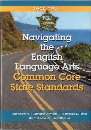 Navigating the English Language Arts Common Core State Standards: Navigating Implementation of the Common Core State Standards de Angela Peery