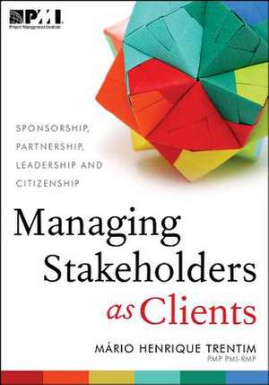 Managing Stakeholders as Clients: Sponsorship, Partnership, Leadership, and Citizenship de Pmp Trentim, M. Rio Henrique