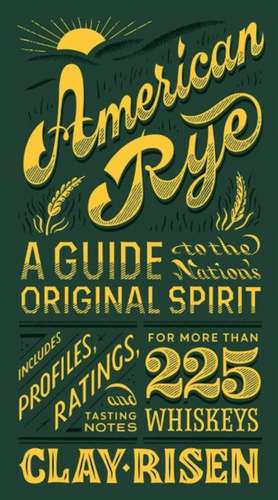 American Rye: A Guide to the Nation's Original Spirit de Clay Risen