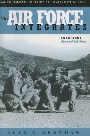 The Air Force Integrates, 1945-1964, Second Edition de Alan L. Gropman