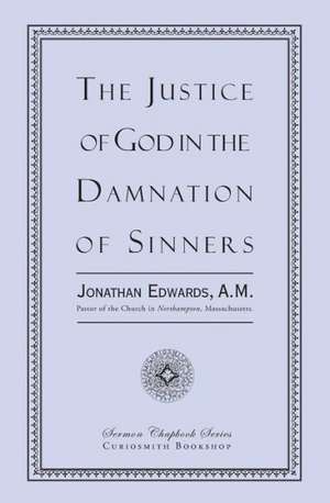 The Justice of God in the Damnation of Sinners: A Promise, and Another Scriptural Portion, with a Verse of a Hymn for Every Day in the Year de Jonathan Edwards